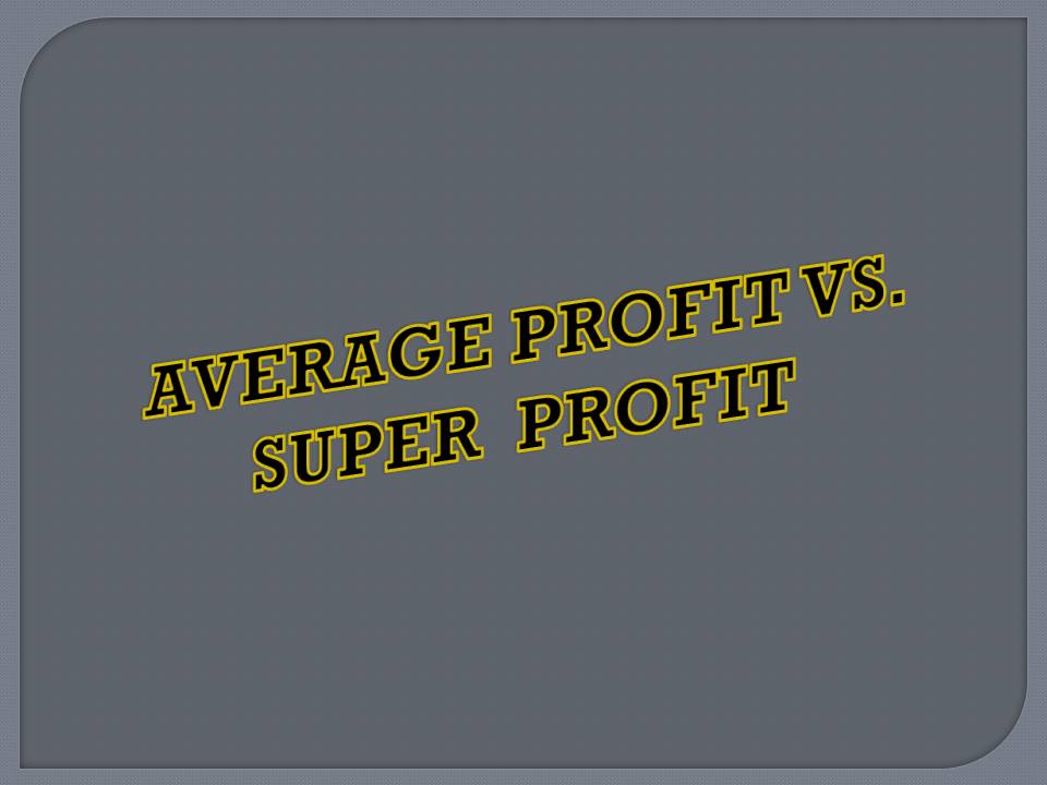 AVERAGE PROFIT VS. SUPER PROFIT