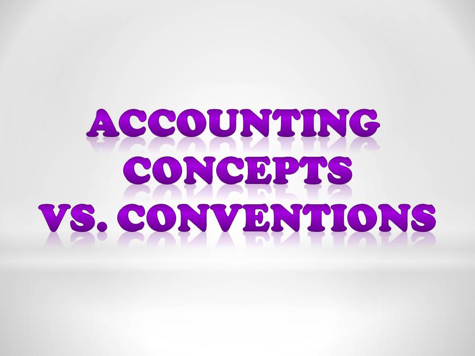 DIFFERENCE BETWEEN ACCOUNTING CONCEPTS AND CONVENTIONS
