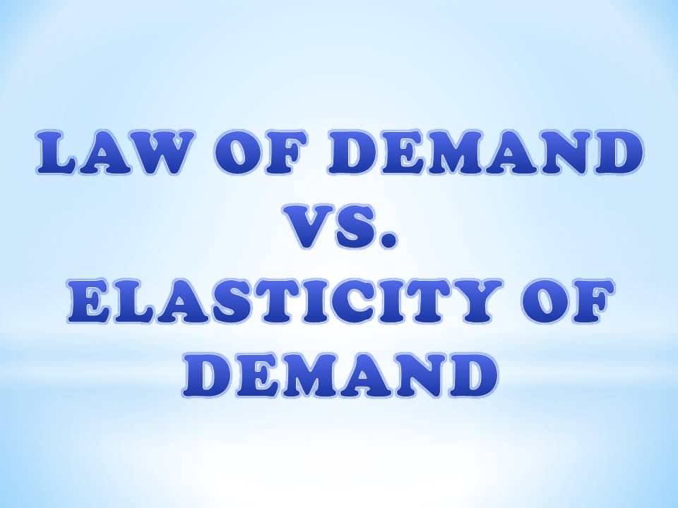 LAW OF DEMAND VS ELASTICITY OF DEMAND