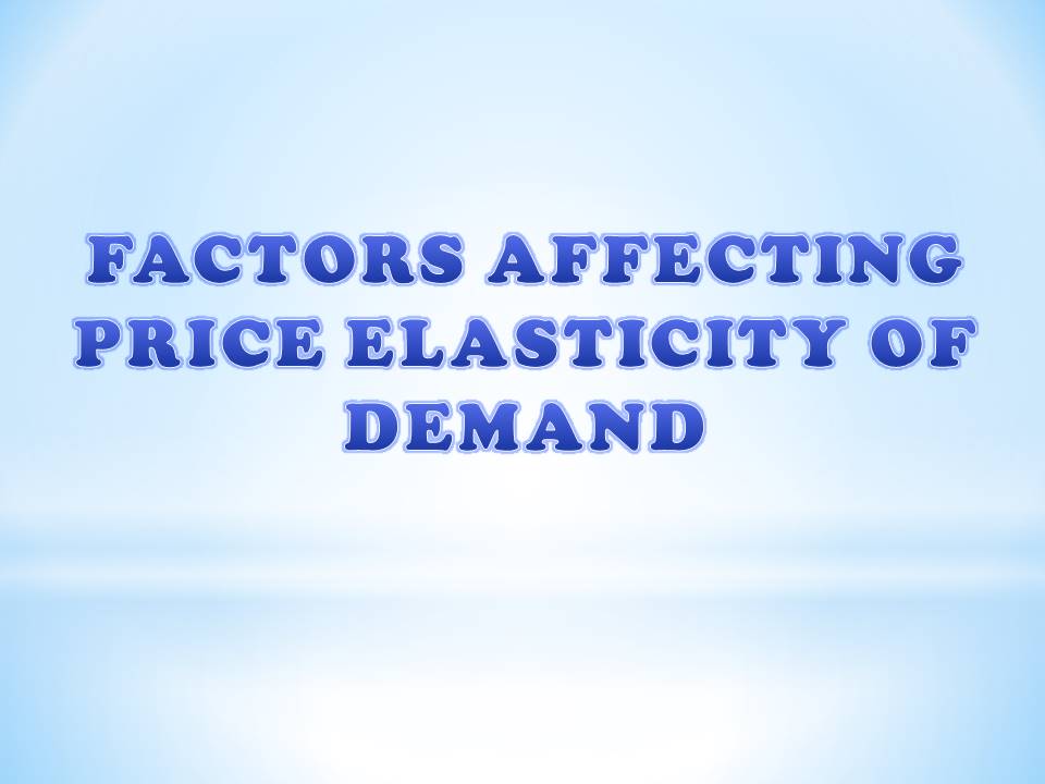 FACTORS AFFECTING PRICE ELASTICITY OF DEMAND