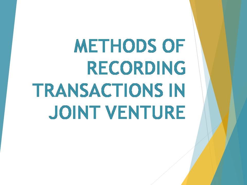 METHODS OF RECORDING TRANSACTIONS IN JOINT VENTURE