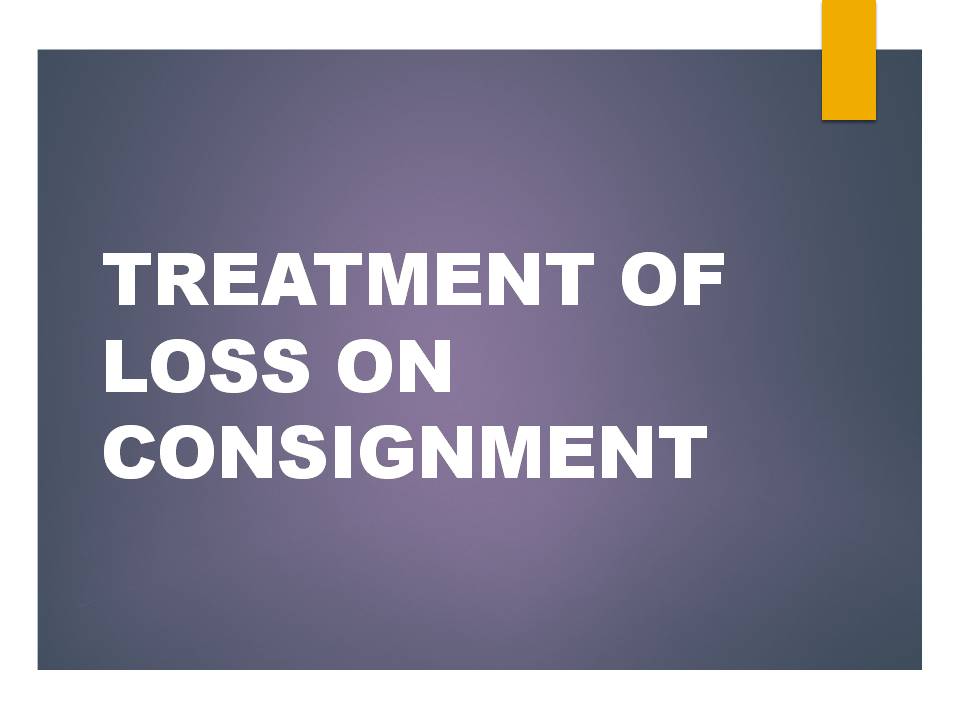 TREATMENT OF LOSS ON CONSIGNMENT