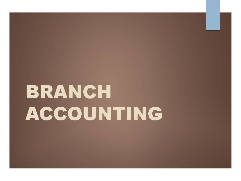 METHODS OF BRANCH ACCOUNTING