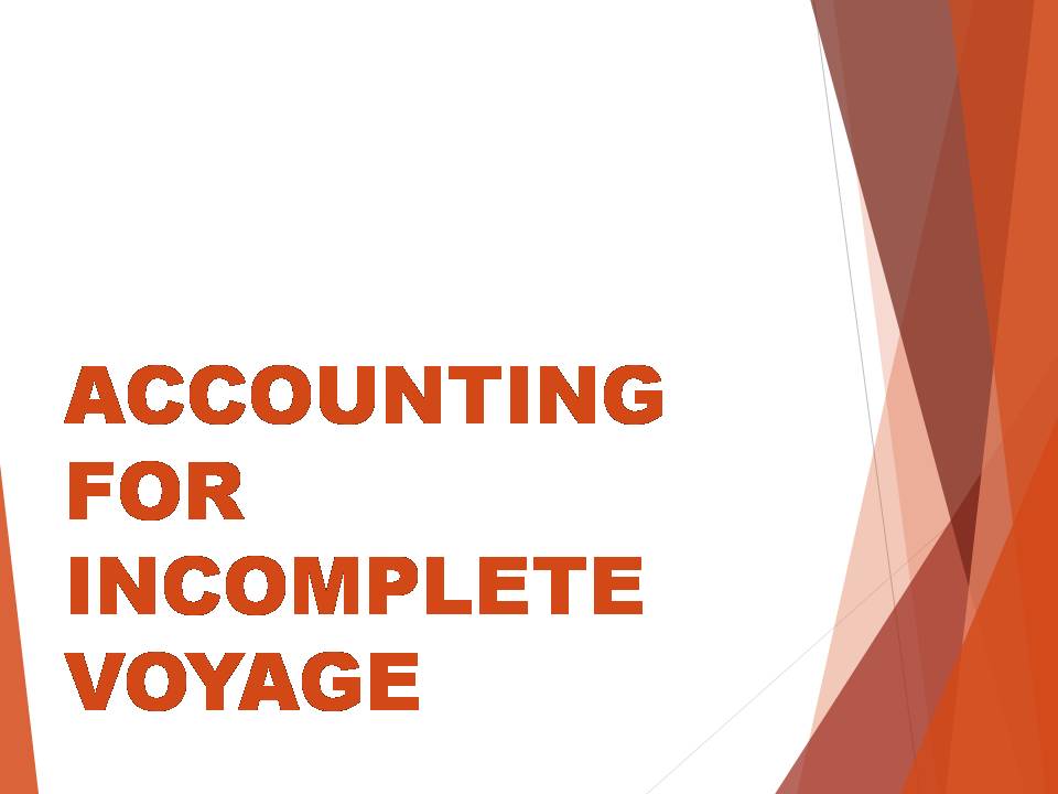 ACCOUNTING FOR INCOMPLETE VOYAGE