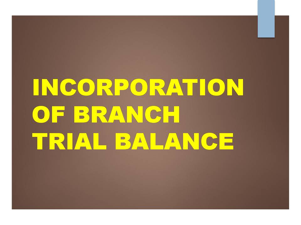 INCORPORATION OF BRANCH TRIAL BALANCE