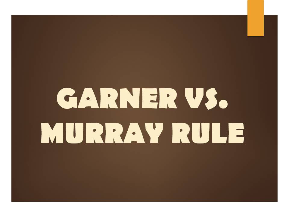 GARNER VS MURRAY RULE