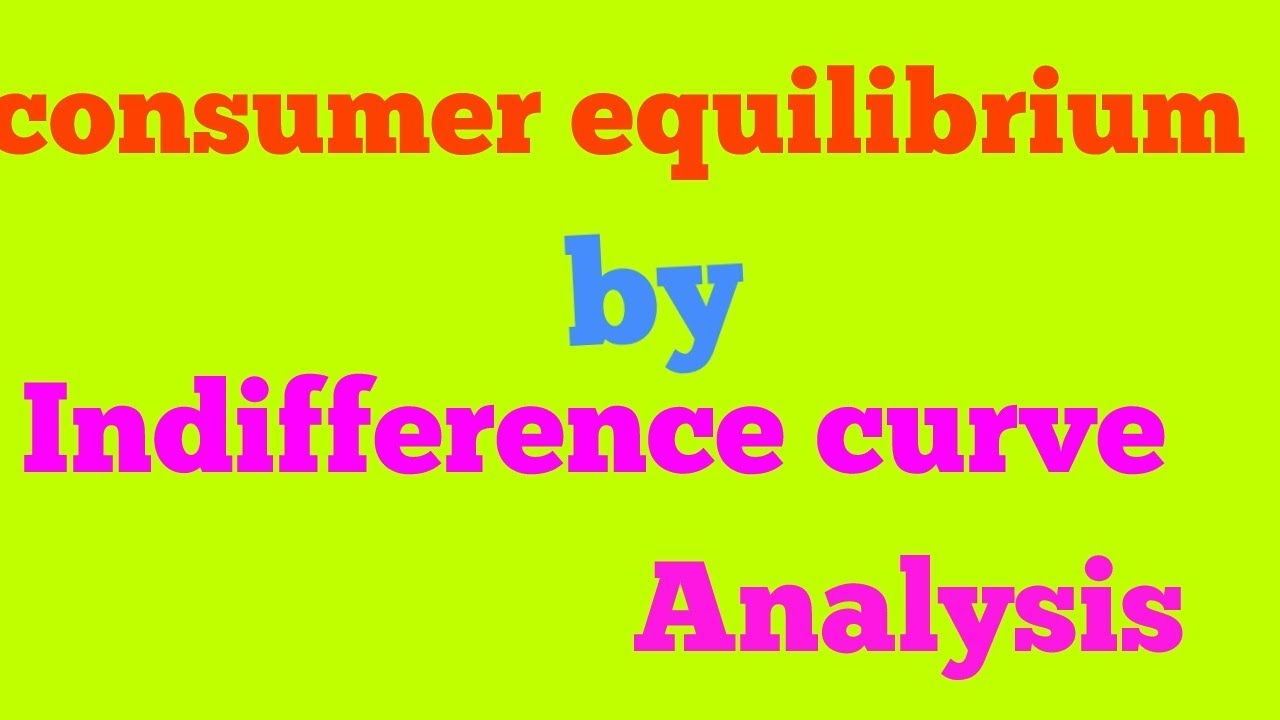 CONSUMER EQUILIBRIUM USING INDIFFERENCE CURVE ANALYSIS