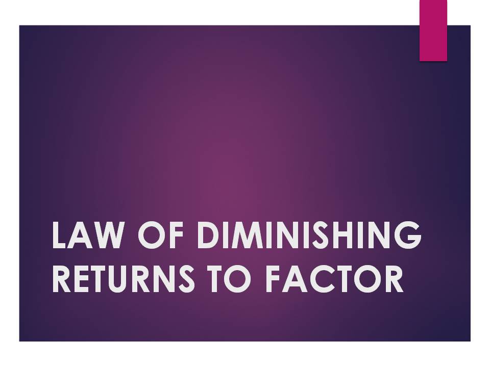 LAW OF DIMINISHING RETURNS
