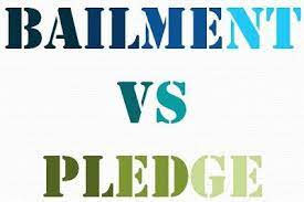 DIFFERENCE BETWEEN PLEDGE AND BAILMENT