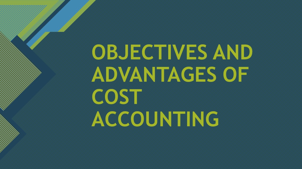 OBJECTIVES AND ADVANTAGES OF COST ACCOUNTING – DETAILED EXPLANATION