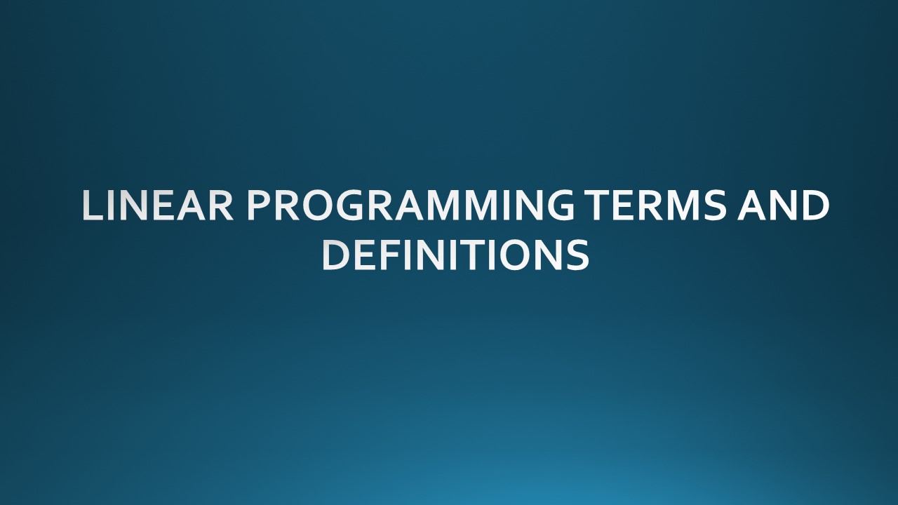 LINEAR PROGRAMMING TERMS AND DEFINITIONS WITH EXAMPLES CLEAR EXPLANATIONS