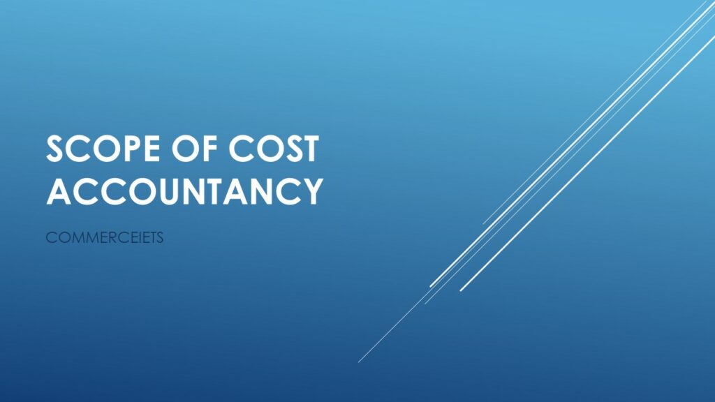 MEANING AND SCOPE OF COST ACCOUNTANCY