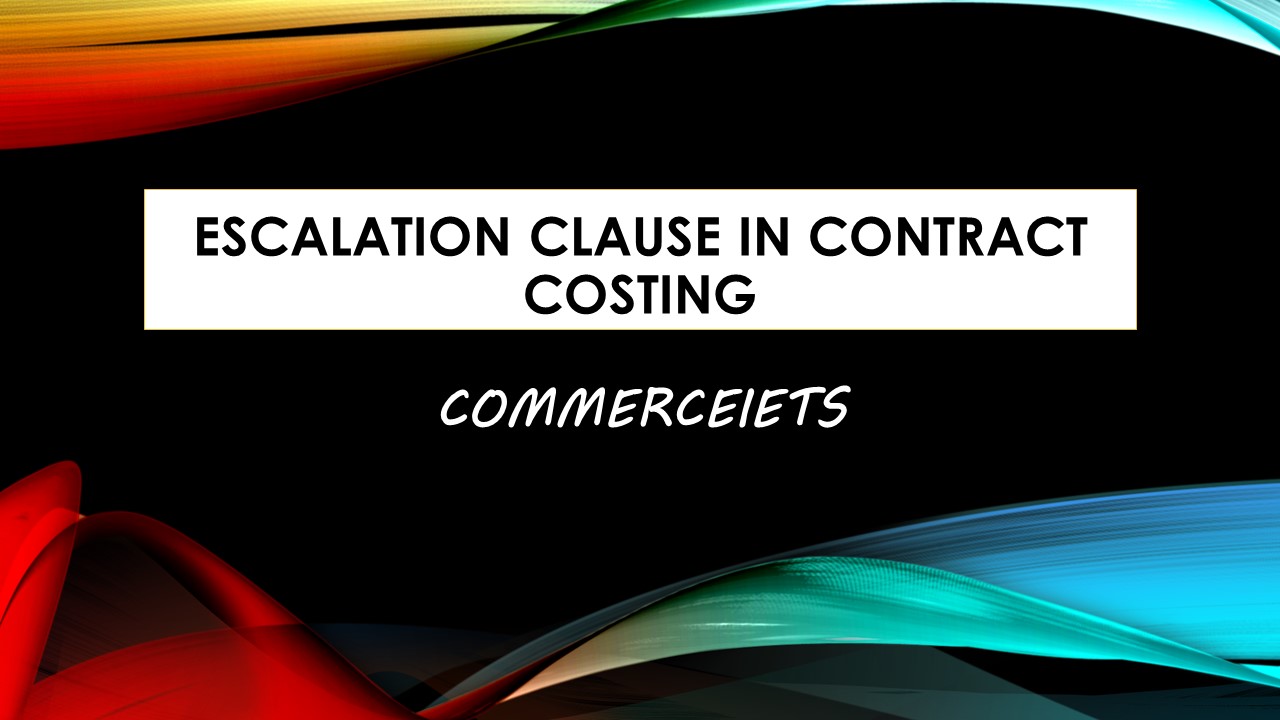 Escalation clause in Contract Costing, Importance with Example – detailed explanation
