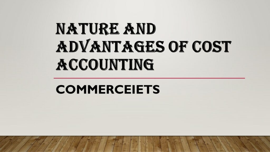 Nature and Advantages of Cost Accounting