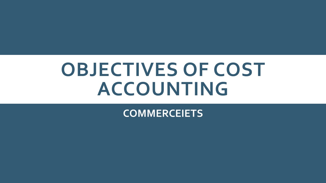 top-10-objectives-of-cost-accounting-commerceiets