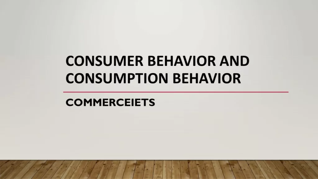 CONSUMER BEHAVIOR AND CONSUMPTION BEHAVIOR