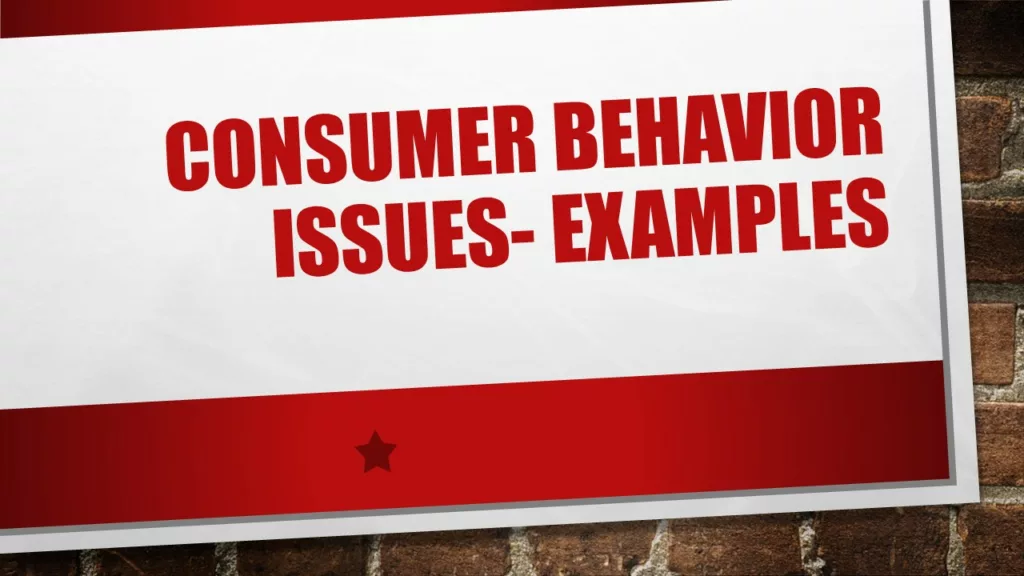 CONSUMER BEHAVIOR ISSUES EXAMPLES