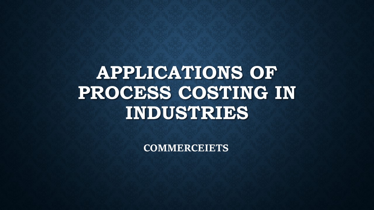 APPLICATIONS OF PROCESS COSTING IN DIFFERENT INDUSTRIES