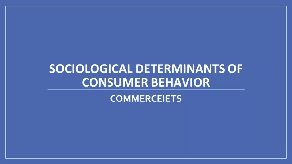 SOCIOLOGICAL DETERMINANTS OF CONSUMER BEHAVIOR