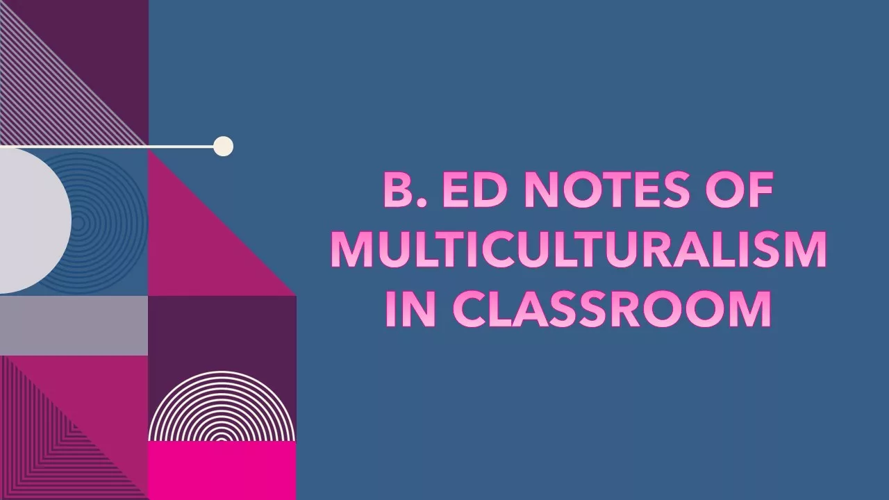 B. ED NOTES OF MULTICULTURALISM IN CLASSROOM – PREVIOUS YEAR QUESTIONS SOLVED GNDU