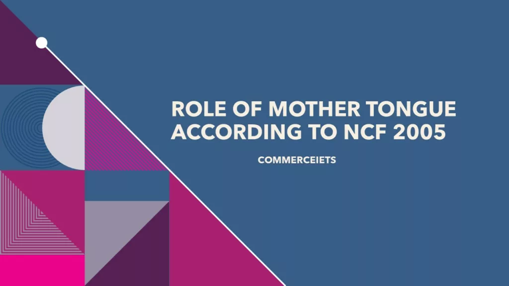 ROLE OF MOTHER TONGUE AS PER NCF 2005